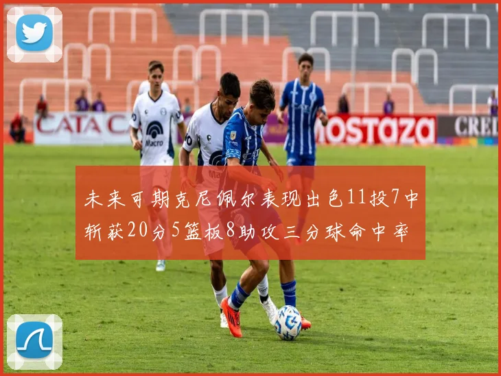 未来可期克尼佩尔表现出色11投7中斩获20分5篮板8助攻三分球命中率高达57