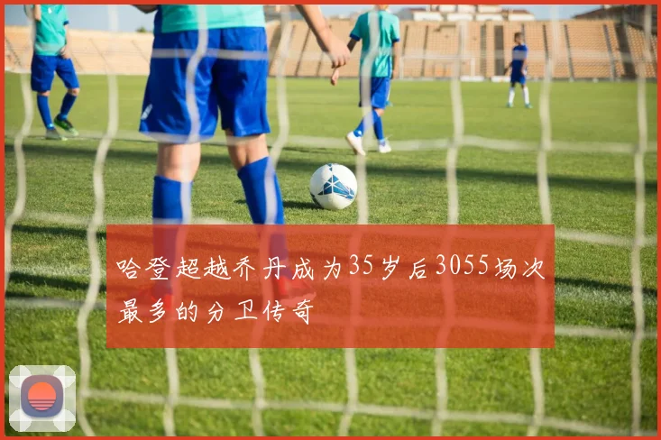 哈登超越乔丹成为35岁后3055场次最多的分卫传奇