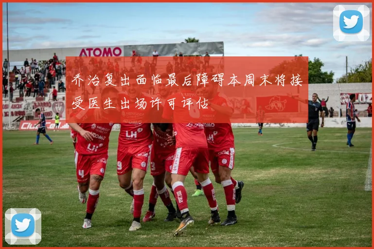 乔治复出面临最后障碍本周末将接受医生出场许可评估