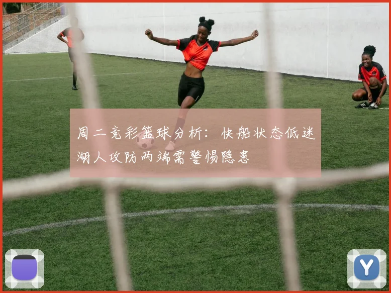 周二竞彩篮球分析：快船状态低迷湖人攻防两端需警惕隐患