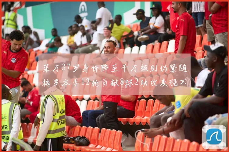 莱万37岁身价降至千万级别仍紧随梅罗本季12轮贡献8球2助攻表现不俗