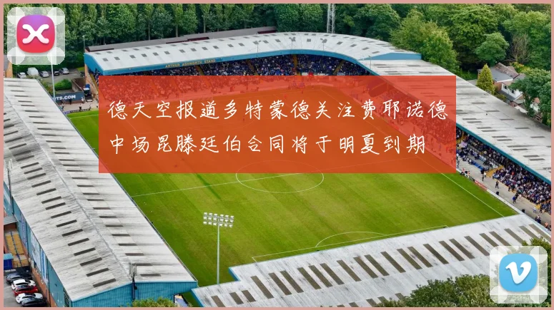 德天空报道多特蒙德关注费耶诺德中场昆滕廷伯合同将于明夏到期